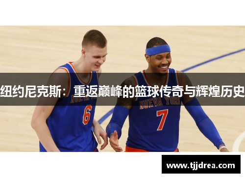纽约尼克斯:重返巅峰的篮球传奇与辉煌历史 纽约尼克斯:重返巅峰的篮球传奇与辉煌历史
