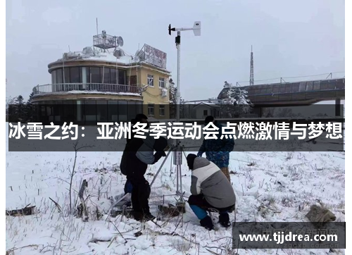 冰雪之约：亚洲冬季运动会点燃激情与梦想