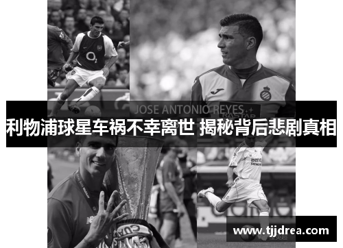 利物浦球星车祸不幸离世 揭秘背后悲剧真相